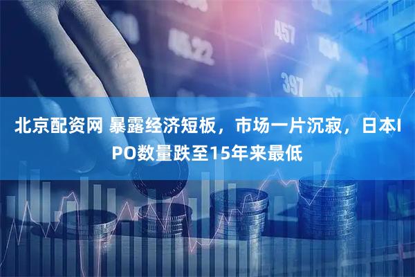 北京配资网 暴露经济短板，市场一片沉寂，日本IPO数量跌至15年来最低
